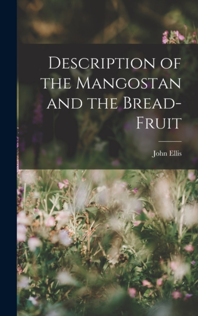 Description of the Mangostan and the Bread-Fruit, Hardback Book
