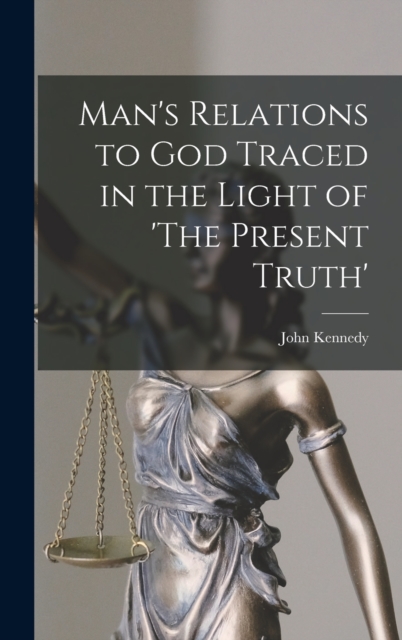 Man's Relations to God Traced in the Light of 'The Present Truth', Hardback Book