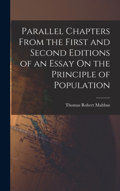 Parallel Chapters From the First and Second Editions of an Essay On the Principle of Population, Hardback Book