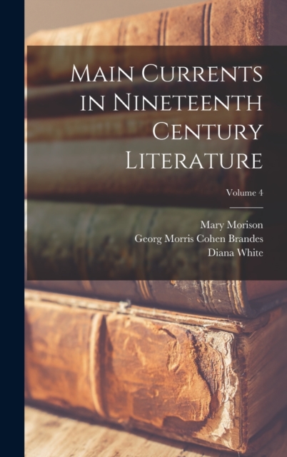 Main Currents in Nineteenth Century Literature; Volume 4, Hardback Book