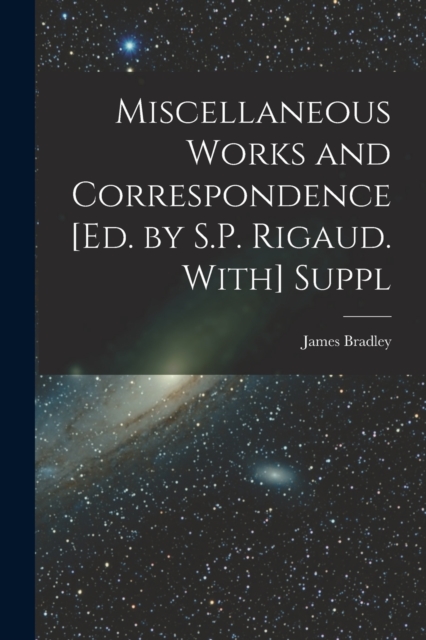 Miscellaneous Works and Correspondence [Ed. by S.P. Rigaud. With] Suppl, Paperback / softback Book