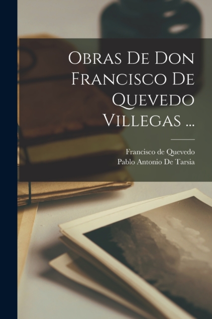 Obras De Don Francisco De Quevedo Villegas ..., Paperback / softback Book