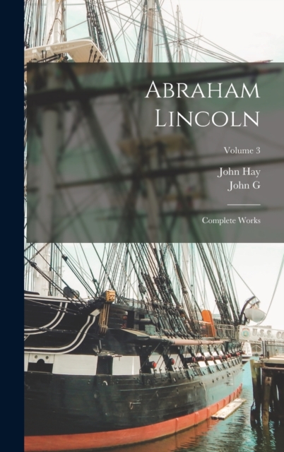 Abraham Lincoln; Complete Works; Volume 3, Hardback Book