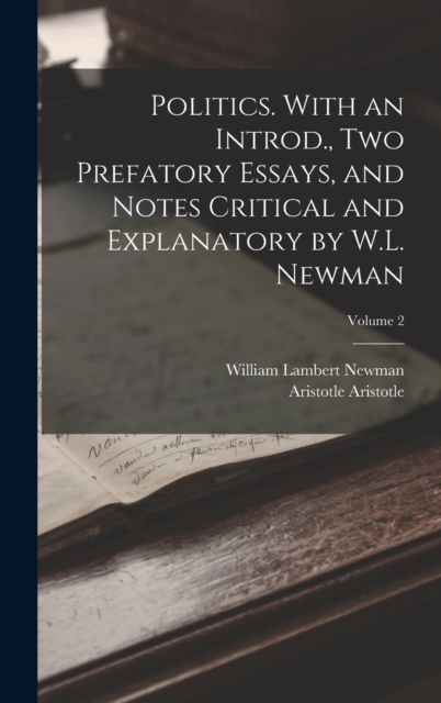 Politics. With an Introd., two Prefatory Essays, and Notes Critical and Explanatory by W.L. Newman; Volume 2, Hardback Book