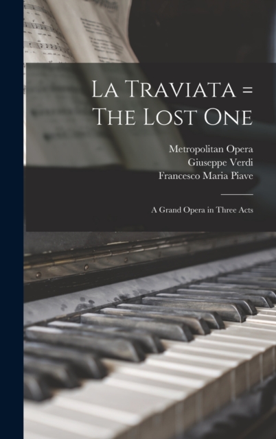 La Traviata = The Lost One : A Grand Opera in Three Acts, Hardback Book