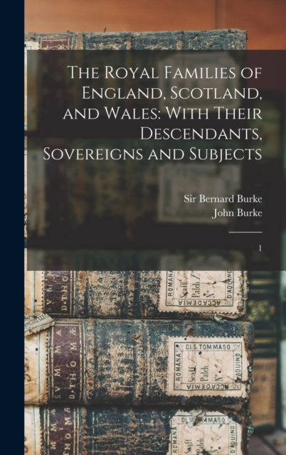 The Royal Families of England, Scotland, and Wales : With Their Descendants, Sovereigns and Subjects: 1, Hardback Book