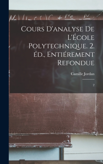 Cours d'analyse de l'Ecole polytechnique. 2. ed., entierement refondue : 2, Hardback Book