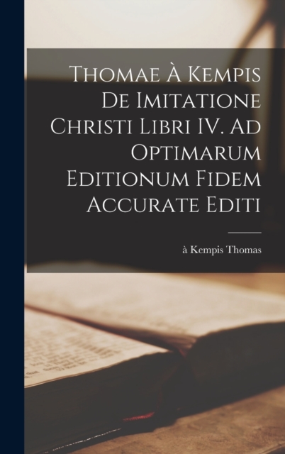 Thomae a Kempis De imitatione Christi libri IV. Ad optimarum editionum fidem accurate editi, Hardback Book