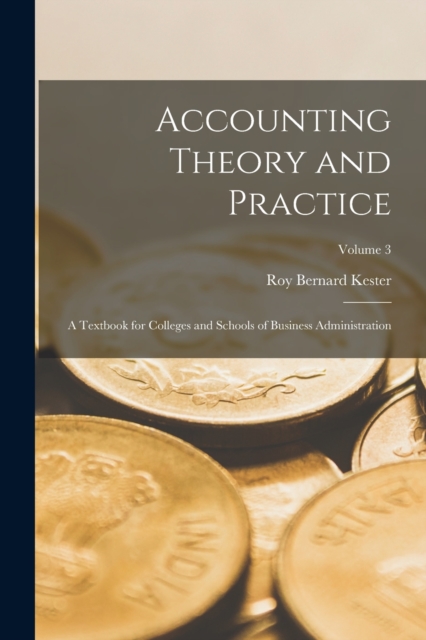 Accounting Theory and Practice : A Textbook for Colleges and Schools of Business Administration; Volume 3, Paperback / softback Book