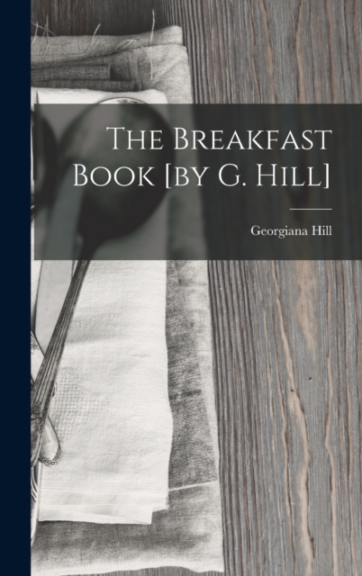 The Breakfast Book [by G. Hill], Hardback Book