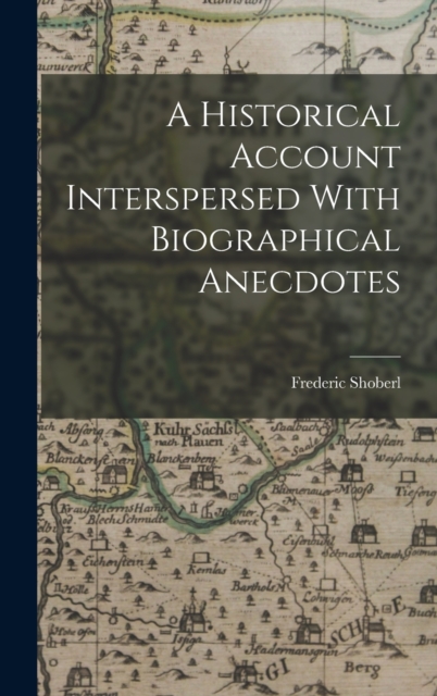 A Historical Account Interspersed With Biographical Anecdotes, Hardback Book