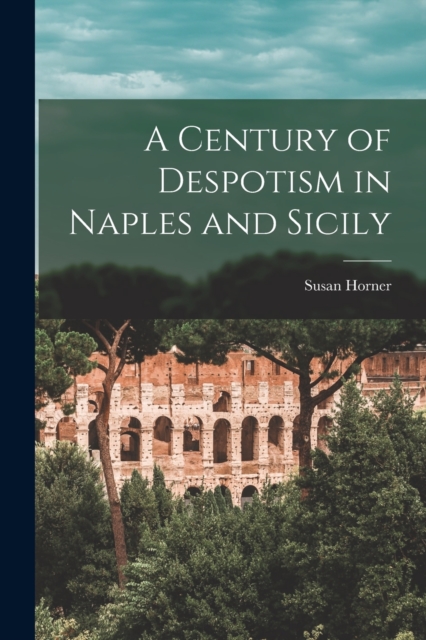 A Century of Despotism in Naples and Sicily, Paperback / softback Book