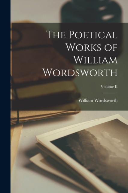 The Poetical Works of William Wordsworth; Volume II, Paperback / softback Book