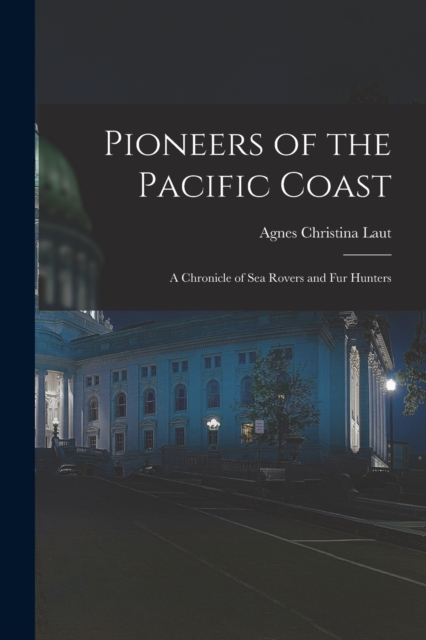 Pioneers of the Pacific Coast : A Chronicle of Sea Rovers and Fur Hunters, Paperback / softback Book