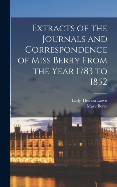 Extracts of the Journals and Correspondence of Miss Berry From the Year 1783 to 1852, Hardback Book