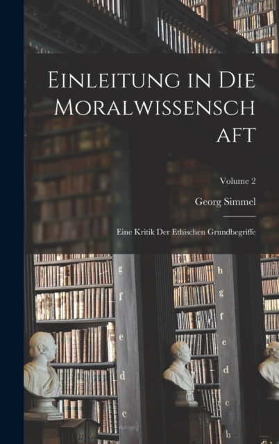Einleitung in Die Moralwissenschaft : Eine Kritik Der Ethischen Grundbegriffe; Volume 2, Hardback Book