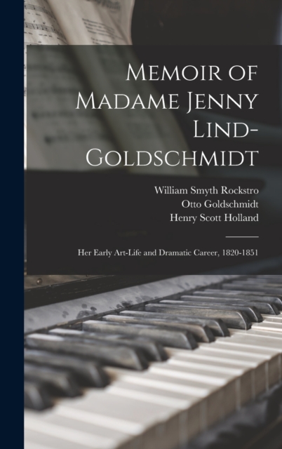 Memoir of Madame Jenny Lind-Goldschmidt : Her Early Art-Life and Dramatic Career, 1820-1851, Hardback Book