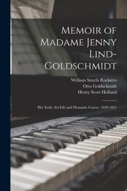 Memoir of Madame Jenny Lind-Goldschmidt : Her Early Art-Life and Dramatic Career, 1820-1851, Paperback / softback Book