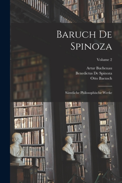 Baruch De Spinoza : Samtliche Philosophische Werke; Volume 2, Paperback / softback Book