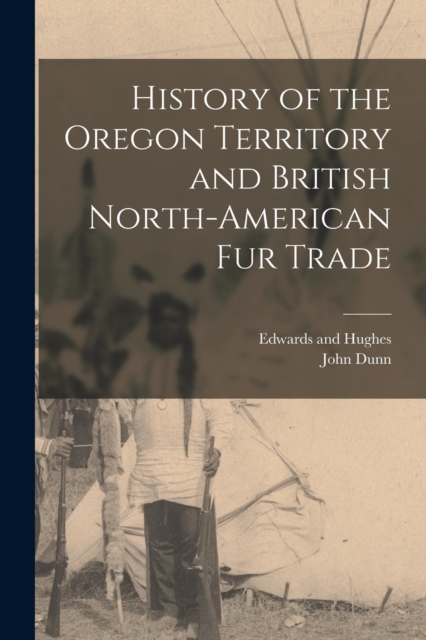History of the Oregon Territory and British North-American Fur Trade, Paperback / softback Book