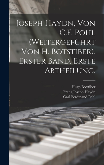 Joseph Haydn, Von C.F. Pohl (Weitergefuhrt Von H. Botstiber). Erster Band. Erste Abtheilung., Hardback Book