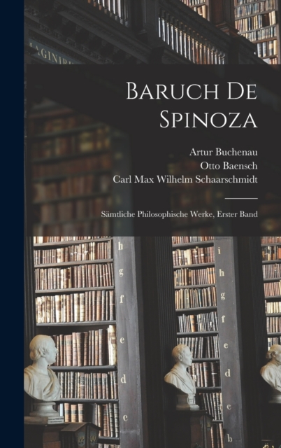 Baruch de Spinoza : Samtliche philosophische Werke, Erster Band, Hardback Book
