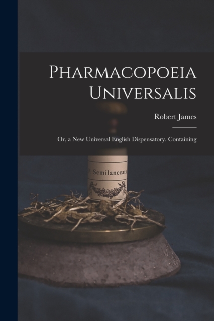 Pharmacopoeia Universalis : Or, a New Universal English Dispensatory. Containing, Paperback / softback Book