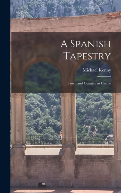 A Spanish Tapestry; Town and Country in Castile, Hardback Book