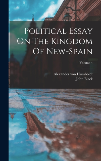 Political Essay On The Kingdom Of New-spain; Volume 4, Hardback Book