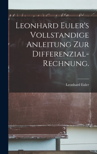 Leonhard Euler's Vollstandige Anleitung zur Differenzial-Rechnung., Hardback Book