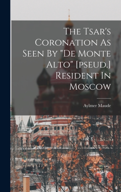 The Tsar's Coronation As Seen By "de Monte Alto" [pseud.] Resident In Moscow, Hardback Book
