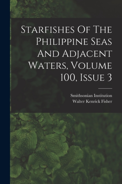 Starfishes Of The Philippine Seas And Adjacent Waters, Volume 100, Issue 3, Paperback / softback Book