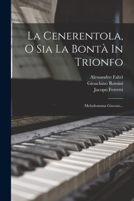 La Cenerentola, O Sia La Bonta In Trionfo : Melodramma Giocoso..., Paperback / softback Book