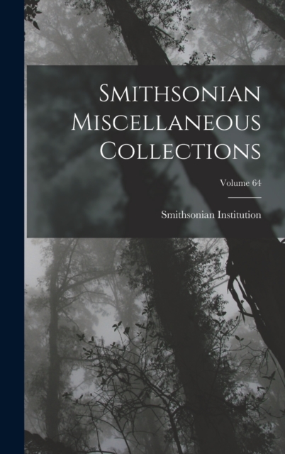 Smithsonian Miscellaneous Collections; Volume 64, Hardback Book