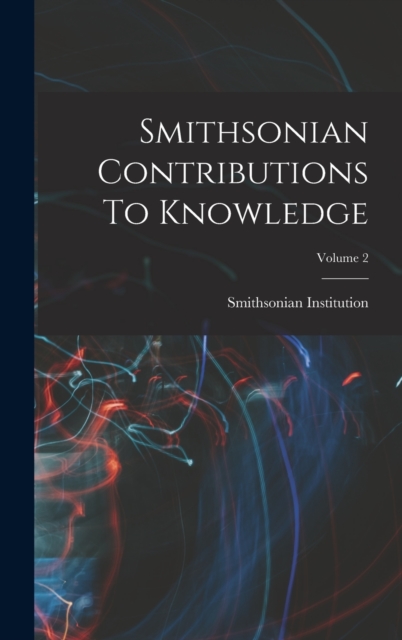 Smithsonian Contributions To Knowledge; Volume 2, Hardback Book