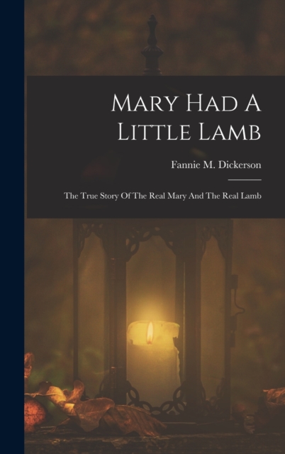 Mary Had A Little Lamb : The True Story Of The Real Mary And The Real Lamb, Hardback Book