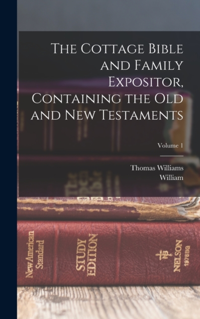 The Cottage Bible and Family Expositor, Containing the Old and New Testaments; Volume 1, Hardback Book
