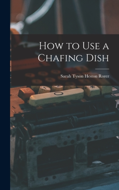 How to Use a Chafing Dish, Hardback Book