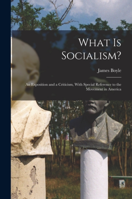 What is Socialism? : An Exposition and a Criticism, With Special Reference to the Movement in America, Paperback / softback Book