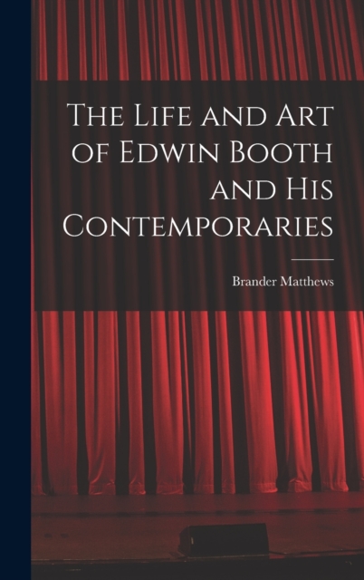 The Life and Art of Edwin Booth and His Contemporaries, Hardback Book