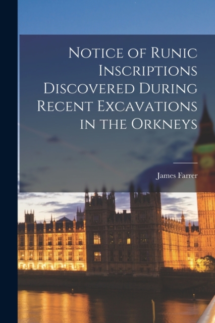 Notice of Runic Inscriptions Discovered During Recent Excavations in the Orkneys, Paperback / softback Book