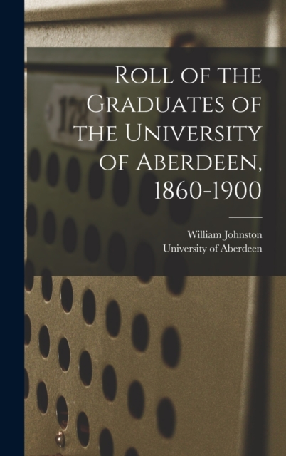 Roll of the Graduates of the University of Aberdeen, 1860-1900, Hardback Book
