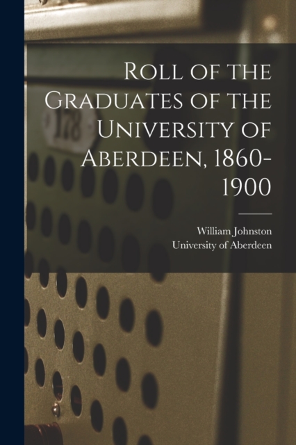Roll of the Graduates of the University of Aberdeen, 1860-1900, Paperback / softback Book