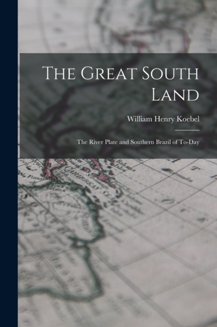 The Great South Land; the River Plate and Southern Brazil of To-day, Paperback / softback Book