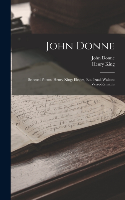 John Donne : Selected Poems: Henry King: Elegies, Etc. Izaak Walton: Verse-Remains, Hardback Book
