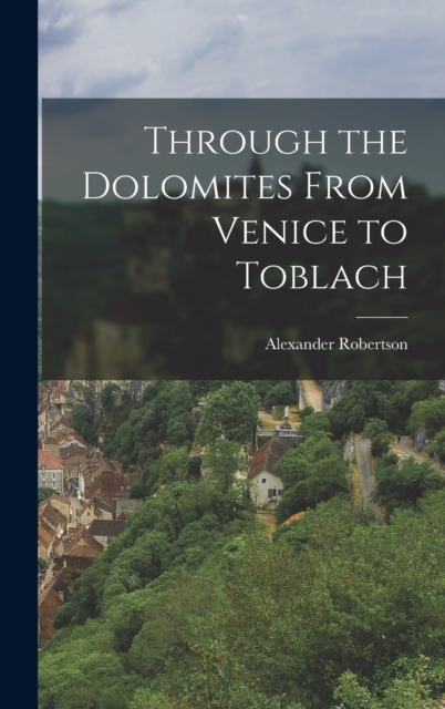 Through the Dolomites From Venice to Toblach, Hardback Book