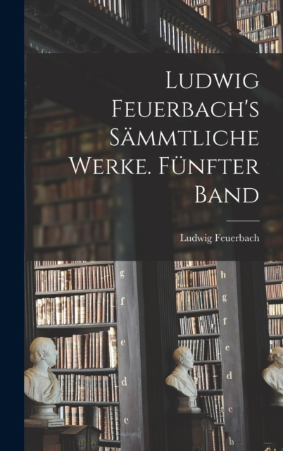 Ludwig Feuerbach's sammtliche Werke. Funfter Band, Hardback Book