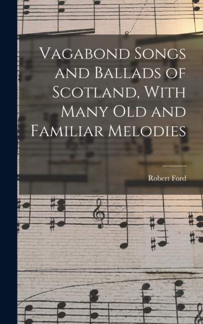 Vagabond Songs and Ballads of Scotland, With Many Old and Familiar Melodies, Hardback Book