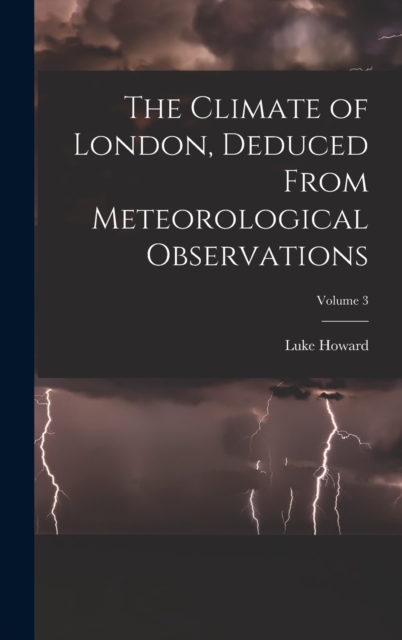 The Climate of London, Deduced From Meteorological Observations; Volume 3, Hardback Book