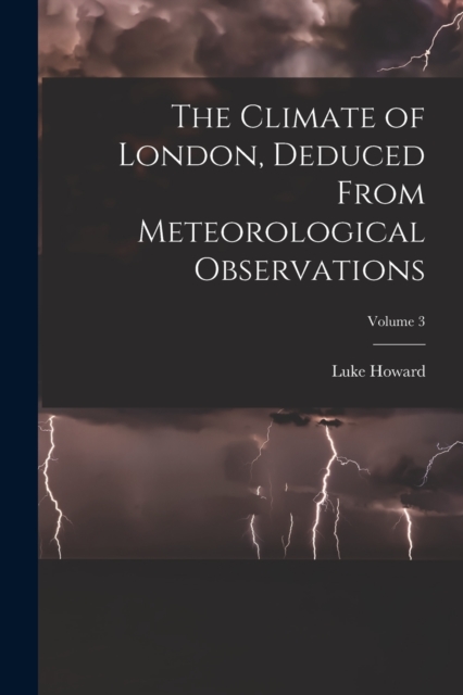 The Climate of London, Deduced From Meteorological Observations; Volume 3, Paperback / softback Book
